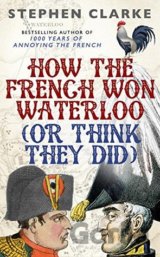 How the French Won Waterloo (Or Think they Did)