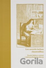 Lux secretis inclusa claustralibus: ženské kláštery zrušené v době josefínských reforem