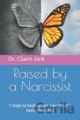 Raised by a Narcissist: 7 steps to healing the wounds of a toxic childhood