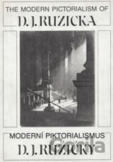 Moderní piktoralismus D. J. Růžičky/ The Modern Pictoralism of D. J. Ruzicka