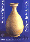 Čínská keramika ze sbírek Národní Galerie v Praze/ Chinese Ceramics from the Collections of the National Gallery in Prague
