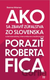 Ako sa zbaviť zúfalstva zo Slovenska a poraziť Roberta Fica