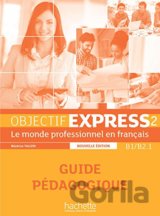 Objectif Express 2 Nouvelle Edition: Guide Pedagogique