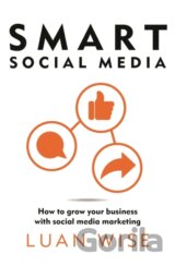 Smart Social Media : How to grow your business with social media marketing