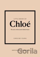 Little Book of Chloé: The story of the iconic fashion house