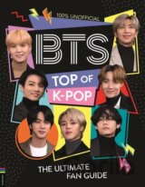 BTS: Top of K-Pop. The Ultimate Fan Guide