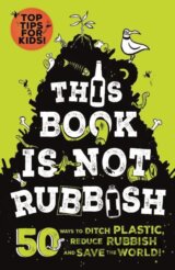 This Book is Not Rubbish: 50 Ways to Ditch Plastic, Reduce Rubbish and Save the World!