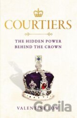 Courtiers. The Hidden Power Behind the Crown