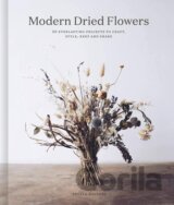 Modern Dried Flowers: 20 everlasting projects to craft, style, keep and share