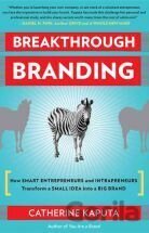 Breakthrough Branding : How Smart Entrepreneurs and Intrapreneurs Transform a Small Idea into a Big Brand