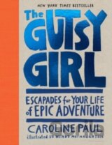 The Gutsy Girl : Escapades for Your Life of Epic Adventure