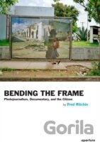 Bending the Frame : Photojournalism, Documentary, and the Citizen