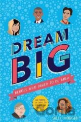 Dream Big! Heroes Who Dared to Be Bold (100 people - 100 ways to change the world)