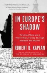 In Europe´s Shadow : Two Cold Wars and a Thirty-Year Journey Through Romania and Beyond