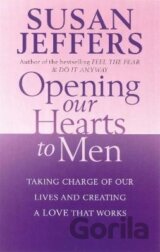 Opening Our Hearts To Men: Taking charge of our lives and creating a love that works