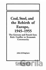 Coal, Steel, and the Rebirth of Europe, 1945 1955