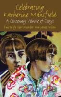 Celebrating Katherine Mansfield : A Centenary Volume of Essays