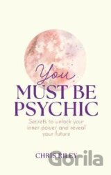 You Must Be Psychic: Secrets to unlock your inner power and reveal your future