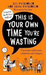 This Is Your Own Time You´re Wasting : Classroom Confessions, Calamities and Clangers