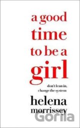 A Good Time to be a Girl : A Guide to Thriving at Work & Living Well