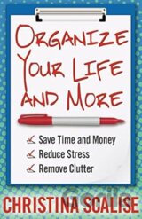 Organize Your Life and More: Save Time and Money, Reduce Stress, Remove Clutter