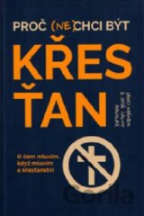 Proč (ne)chci být křesťan : o čem mluvím, když mluvím o křesťanství