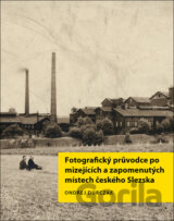 Fotografický průvodce po mizejících a zapomenutých místech českého Slezska