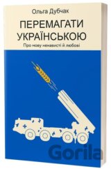 Peremahaty ukrainskoiu. Pro movu nenavysti y liubovi