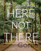 Here Not There: 100 Unexpected Travel Destinations