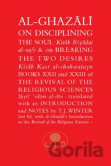 Al-Ghazali on Disciplining the Soul & on Breaking the Two Desires