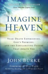 Imagine Heaven – Near–Death Experiences, God`s Promises, and the Exhilarating Future That Awaits You