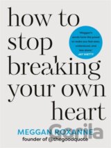 How to Stop Breaking Your Own Heart