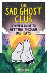 The Sad Ghost Club: A Hopeful Guide to Getting Through Bad Days