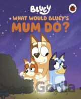 Bluey: What Would Bluey's Mum Do?