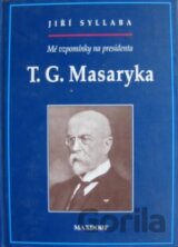 Mé vzpomínky na presidenta T. G. Masaryka