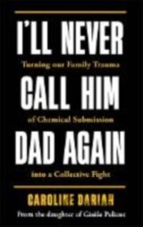 Image for I'll Never Call Him Dad Again: By the daughter of Gisele Pelicot