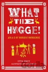 What the Hygge! : An A-Z of Nordic Nonsense