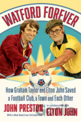 Watford Forever - How Graham Taylor and Elton John Saved a Football Club, a Town and Each Other