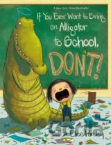 If You Ever Want to Bring an Alligator to School, Don't!