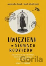 Uwięzieni w słowach rodziców. Jak uwolnić się