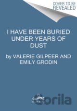 I Have Been Buried Under Years of Dust
