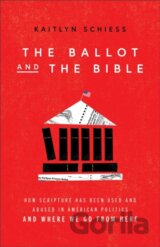 The Ballot and the Bible – How Scripture Has Been Used and Abused in American Politics and Where We Go from Here