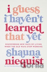 I Guess I Haven't Learned That Yet