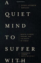 A Quiet Mind to Suffer With – Mental Illness, Trauma, and the Death of Christ