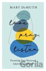Love, Pray, Listen – Parenting Your Wayward Adult Kids with Joy