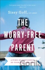 The Worry–Free Parent – Living in Confidence So Your Kids Can Too