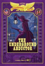 The Underground Abductor: Bigger & Badder Edition (Nathan Hale's Hazardous Tales #5)