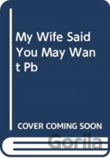 My Wife Said You May Want to Marry Me