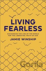 Living Fearless – Exchanging the Lies of the World for the Liberating Truth of God