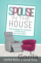 Spouse in the House – Rearranging Our Attitudes to Make Room for Each Other